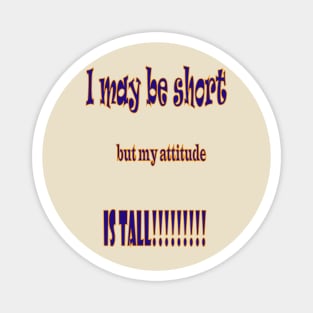 I may be short, but my attitude is tall Magnet